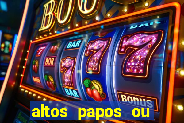 altos papos ou autos papos